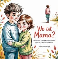 Produktbild: Wo ist Mama? Einf&uuml;hlsame Kinder-Kurzgeschichten &uuml;ber das Leben ohne Mutter