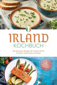 Produktbild: Irland Kochbuch: Die leckersten Rezepte der irischen K&uuml;che f&uuml;r jeden Geschmack und Anlass - inkl. Salaten, Fingerfood & Getr&auml;nken