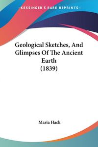 Produktbild: Geological Sketches, And Glimpses Of The Ancient Earth (1839)