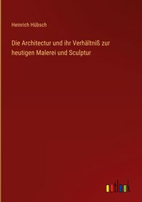 Produktbild: Die Architectur und ihr Verh&auml;ltni&szlig; zur heutigen Malerei und Sculptur