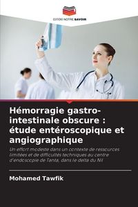 Produktbild: H&eacute;morragie gastro-intestinale obscure : &eacute;tude ent&eacute;roscopique et angiographique