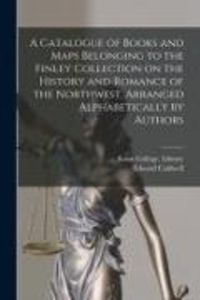 Produktbild: A Catalogue of Books and Maps Belonging to the Finley Collection on the History and Romance of the Northwest, Arranged Alphabetically by Authors