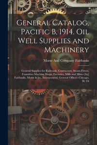 Produktbild: General Catalog, Pacific B, 1914. Oil Well Supplies and Machinery; General Supplies for Railroads, Contractors, Steam Fitters, Foundries Machine Shops