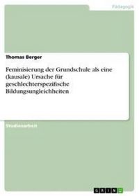 Produktbild: Feminisierung der Grundschule als eine (kausale) Ursache f&uuml;r geschlechterspezifische Bildungsungleichheiten