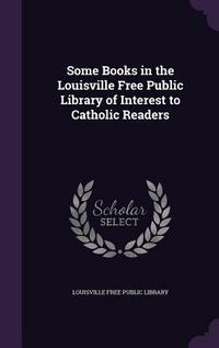 Produktbild: Some Books in the Louisville Free Public Library of Interest to Catholic Readers