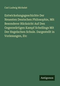 Produktbild: Entwickelungsgeschichte Der Neuesten Deutschen Philosophie, Mit Besonderer R&uuml;cksicht Auf Den Gegenw&auml;rtigen Kampf Schellings Mit Der Hegelschen Schule.