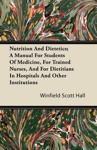 Produktbild: Nutrition and Dietetics; A Manual for Students of Medicine, for Trained Nurses, and for Dietitians in Hospitals and Other Institutions