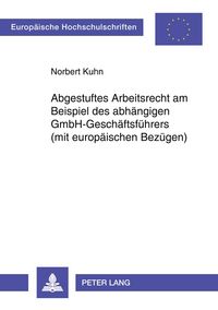 Produktbild: Abgestuftes Arbeitsrecht am Beispiel des abh&auml;ngigen GmbH-Gesch&auml;ftsf&uuml;hrers (mit europ&auml;ischen Bez&uuml;gen)
