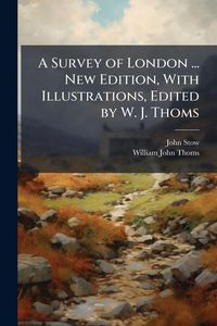 Produktbild: A Survey of London ... New Edition, With Illustrations, Edited by W. J. Thoms