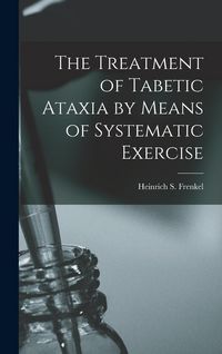 Produktbild: The Treatment of Tabetic Ataxia by Means of Systematic Exercise