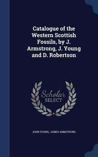 Produktbild: Catalogue of the Western Scottish Fossils, by J. Armstrong, J. Young and D. Robertson