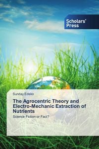 Produktbild: The Agrocentric Theory and Electro-Mechanic Extraction of Nutrients