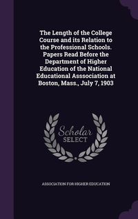 Produktbild: The Length of the College Course and its Relation to the Professional Schools. Papers Read Before the Department of Higher Education of the National E