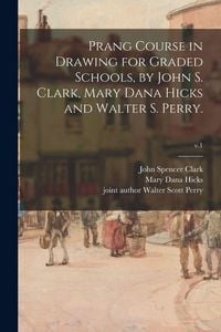 Produktbild: Prang Course in Drawing for Graded Schools, by John S. Clark, Mary Dana Hicks and Walter S. Perry.; v.1