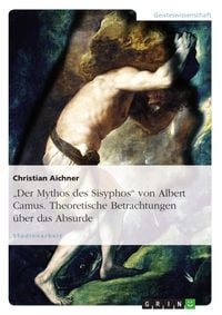 Produktbild: Albert Camus: Der Mythos des Sisyphos - theoretische Betrachtungen &uuml;ber das Absurde