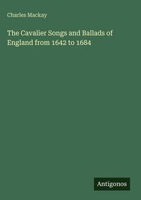Produktbild: The Cavalier Songs and Ballads of England from 1642 to 1684
