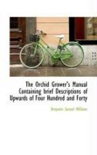 Produktbild: The Orchid Grower's Manual Containing Brief Descriptions of Upwards of Four Hundred and Forty