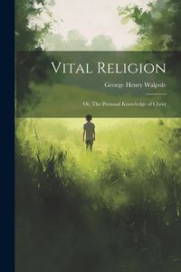 Produktbild: Vital Religion; or, The Personal Knowledge of Christ