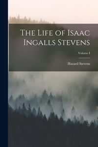 Produktbild: The Life of Isaac Ingalls Stevens; Volume I