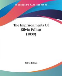 Produktbild: The Imprisonments Of Silvio Pellico (1839)