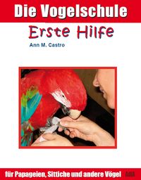 Bild vom Artikel Erste Hilfe für Papageien, Sittiche und andere Vögel vom Autor Ann Castro