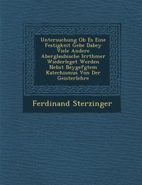 Produktbild: Untersuchung OB Es Eine Festigkeit Gebe Dabey Viele Andere Aberglaubische Irrth Mer Wiederleget Werden Nebst Beygef Gtem Katechismus Von Der Geisterlehre