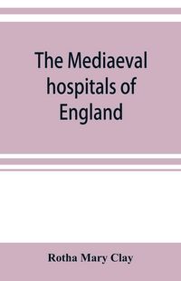 Produktbild: The mediaeval hospitals of England