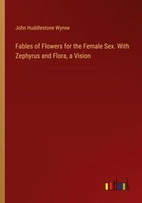 Produktbild: Fables of Flowers for the Female Sex. With Zephyrus and Flora, a Vision