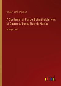 Produktbild: A Gentleman of France; Being the Memoirs of Gaston de Bonne Sieur de Marsac
