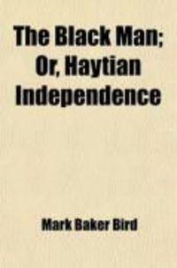 Produktbild: The Black Man; Or, Haytian Independence. Deduced from Historical Notes, and Dedicated to the Government and People of Hayti