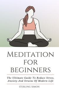 Produktbild: Meditation For Beginners - The Ultimate Guide To Reduce Stress, Anxiety And Strains Of Modern Life