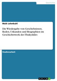 Produktbild: Die Wiedergabe von Geschehnissen, Reden, Urkunden und Biographien im Geschichtswerk des Thukydides