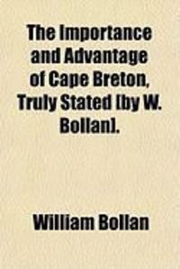 Produktbild: The Importance and Advantage of Cape Breton, Truly Stated [By W. Bollan].