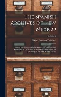 Produktbild: The Spanish Archives of New Mexico: Comp. and Chronologically Arranged With Historical, Genealogical, Geographical, and Other Annotations, by Authorit