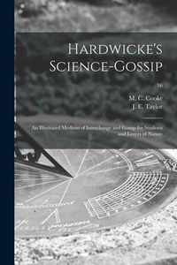 Produktbild: Hardwicke's Science-gossip: an Illustrated Medium of Interchange and Gossip for Students and Lovers of Nature; 16