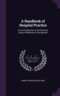 Produktbild: A Handbook of Hospital Practice: Or an Introduction to the Practical Study of Medicine at the Bedside