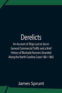 Produktbild: Derelicts An Account Of Ships Lost At Sea In General Commercial Traffic And A Brief History Of Blockade Runners Stranded Along The North Carolina Coas