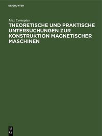 Produktbild: Theoretische und praktische Untersuchungen zur Konstruktion Magnetischer Maschinen