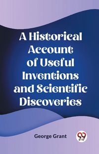 Produktbild: A Historical Account of Useful Inventions and Scientific Discoveries