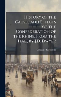 Produktbild: History of the Causes and Effects of the Confederation of the Rhine. From the Ital., by J.D. Dwyer