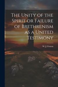 Produktbild: The Unity of the Spirit or Failure of Brethrenism as a United Testimony