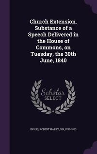 Produktbild: Church Extension. Substance of a Speech Delivered in the House of Commons, on Tuesday, the 30th June, 1840