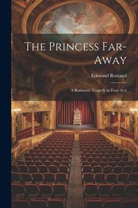 Bild vom Artikel The Princess Far-Away: A Romantic Tragedy in Four Acts vom Autor Edmond Rostand