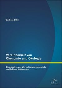Produktbild: Vereinbarkeit von &Ouml;konomie und &Ouml;kologie: Eine Analyse des Wertsch&ouml;pfungspotenzials nachhaltiger Ma&szlig;nahmen
