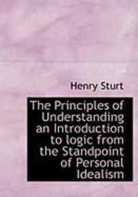 Produktbild: The Principles of Understanding an Introduction to Logic from the Standpoint of Personal Idealism