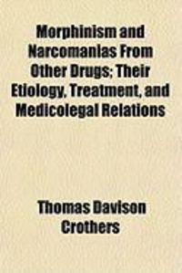 Produktbild: Morphinism and Narcomanias from Other Drugs; Their Etiology, Treatment, and Medicolegal Relations