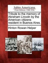 Produktbild: Tribute to the Memory of Abraham Lincoln by the American Citizens Resident in Buenos Aires.