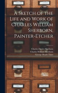 Produktbild: A Sketch of the Life and Work of Charles William Sherborn, Painter-etcher