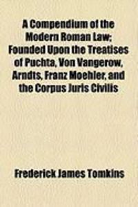Produktbild: A Compendium of the Modern Roman Law; Founded Upon the Treatises of Puchta, Von Vangerow, Arndts, Franz Moehler, and the Corpus Juris Civilis