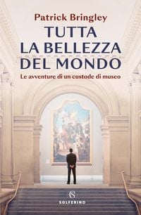 Produktbild: Tutta la bellezza del mondo. Le avventure di un custode di museo